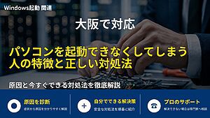 大阪で対応｜パソコンを起動できなくしてしまう人の特徴と正しい対処法