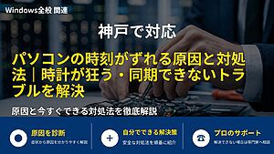 神戸で対応｜パソコンの時刻がずれる原因と対処法｜時計が狂う・同期できないトラブルを解決