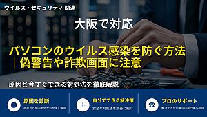 大阪で対応｜パソコンのウイルス感染を防ぐ方法｜偽警告や詐欺画面に注意