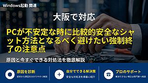 大阪で対応|PCが不安定な時に比較的安全なシャット方法となるべく避けたい強制終了の注意点