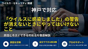 神戸で対応|「ウイルスに感染しました」の警告が消えないときにやってはいけないこと