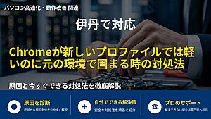 伊丹で対応|Chromeが新しいプロファイルでは軽いのに元の環境で固まる時の対処法