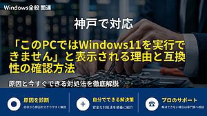 神戸で対応|「このPCではWindows11を実行できません」と表示される理由と互換性の確認方法