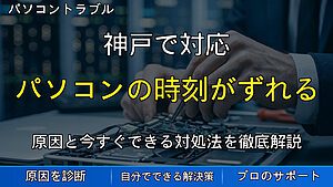 神戸で対応｜パソコンの時刻がずれる原因と対処法｜時計が狂う・同期できないトラブルを解決