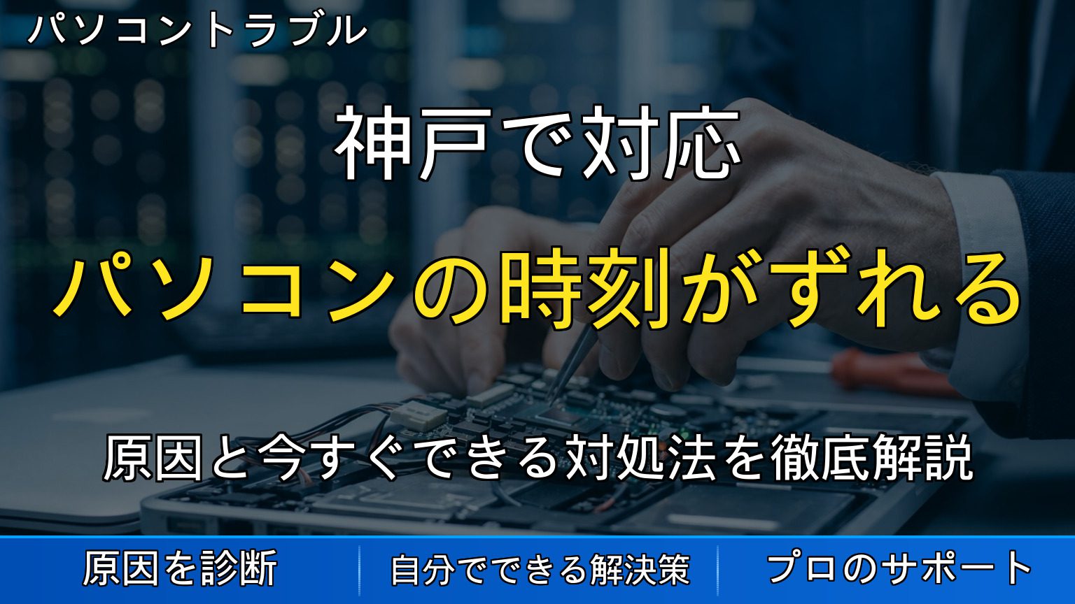 神戸で対応｜パソコンの時刻がずれる原因と対処法｜時計が狂う・同期できないトラブルを解決