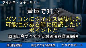 芦屋で対応｜パソコンにウイルス感染した可能性がある時に確認したいポイントと対処法