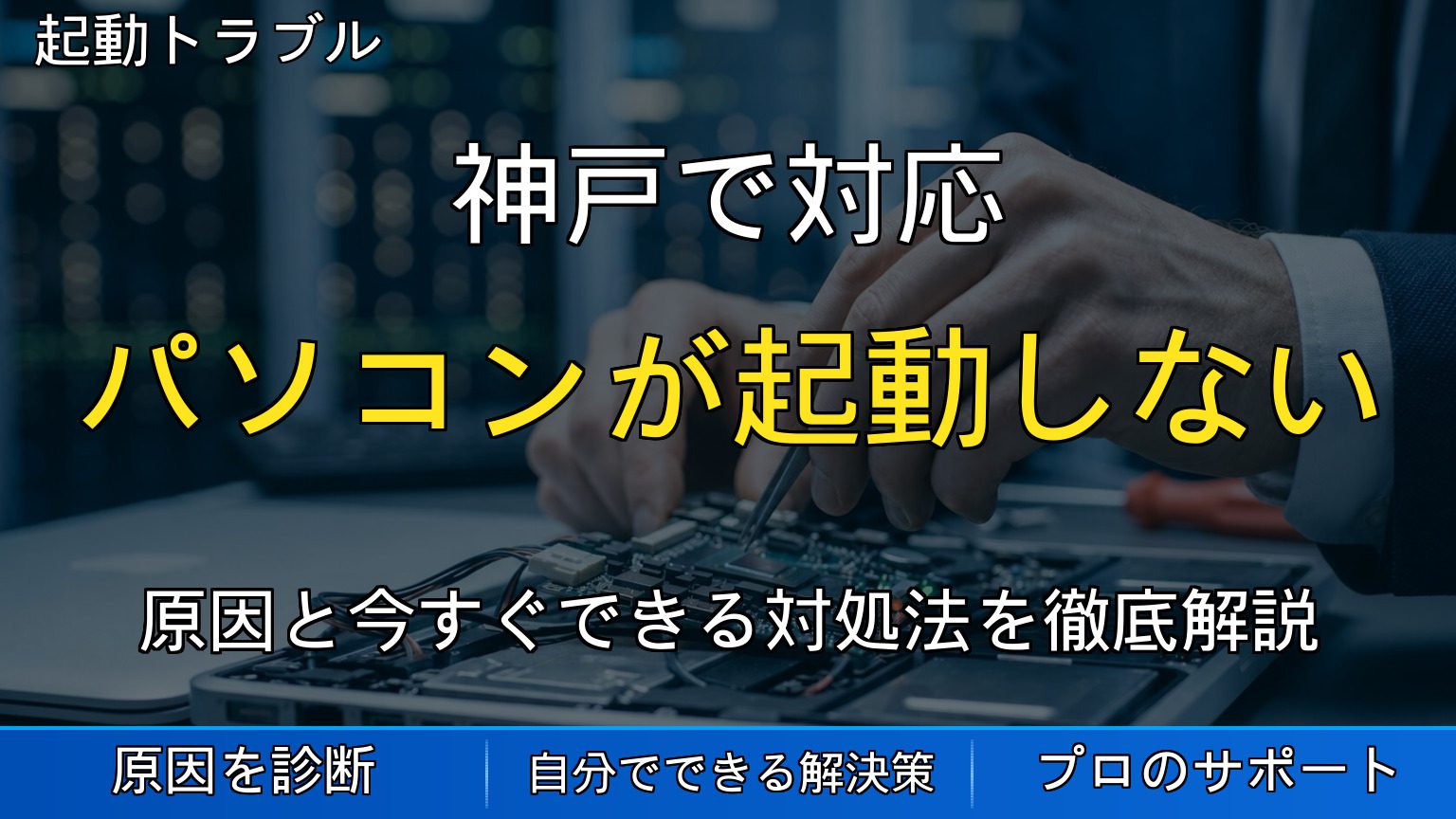 神戸で対応｜パソコンが起動しない原因と対処法｜今すぐできる解決方法