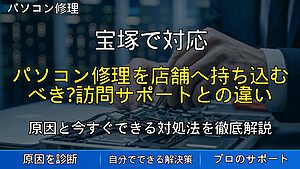 宝塚で対応|パソコン修理を店舗へ持ち込むべき?訪問サポートとの違いを解説