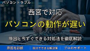 西宮で対応|パソコンの動作が遅い原因とは?今すぐできる改善方法と訪問サポート