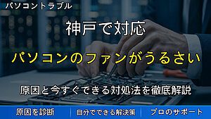 神戸で対応｜パソコンのファンがうるさい・本体が熱い原因と対処法を解説