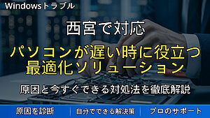 西宮で対応|パソコンが遅い時に役立つ最適化ソリューション