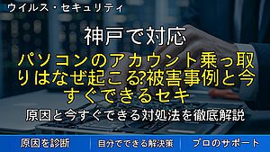 神戸で対応|パソコンのアカウント乗っ取りはなぜ起こる?被害事例と今すぐできるセキュリティ対策の基本を解説