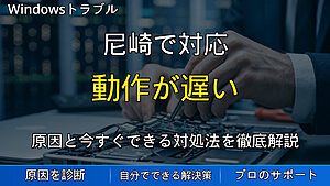尼崎で対応｜PCの動作が遅い原因と改善方法｜パソコンが重い・起動が遅い時の対処法