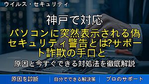 神戸で対応｜パソコンに突然表示される偽セキュリティ警告とは？サポート詐欺の手口と正しい対処法