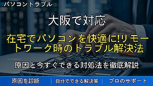 大阪で対応|在宅でパソコンを快適に!リモートワーク時のトラブル解決法