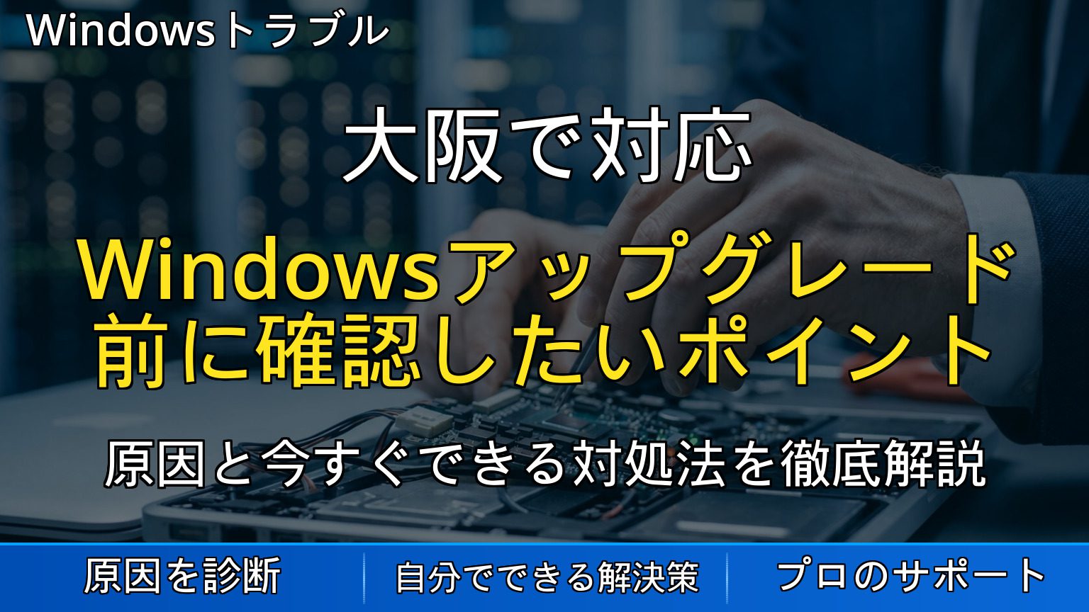 大阪で対応｜Windowsアップグレード前に確認したいポイント｜失敗しないための準備と注意点を解説