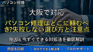 大阪で対応|パソコン修理はどこに頼むべき?失敗しない選び方と注意点